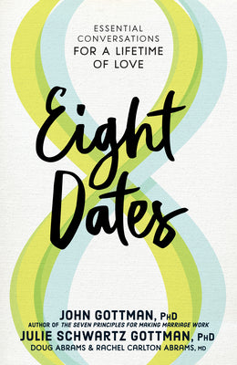 Eight Dates: Essential Conversations for a Lifetime of Love by Gottman, John