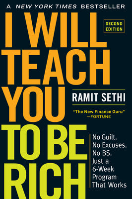 I Will Teach You to Be Rich, Second Edition: No Guilt. No Excuses. No Bs. Just a 6-Week Program That Works by Sethi, Ramit