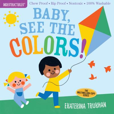 Indestructibles: Baby, See the Colors!: Chew Proof - Rip Proof - Nontoxic - 100% Washable (Book for Babies, Newborn Books, Safe to Chew) by Trukhan, Ekaterina