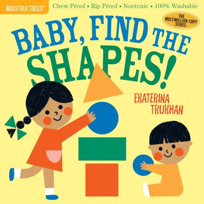 Indestructibles: Baby, Find the Shapes!: Chew Proof - Rip Proof - Nontoxic - 100% Washable (Book for Babies, Newborn Books, Safe to Chew) by Trukhan, Ekaterina