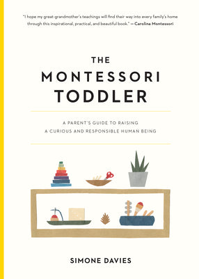 The Montessori Toddler: A Parent's Guide to Raising a Curious and Responsible Human Being by Davies, Simone