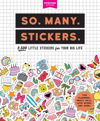 So. Many. Stickers.: 2,500 Little Stickers for Your Big Life by Pipsticks(r)+workman(r)