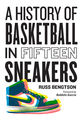 A History of Basketball in Fifteen Sneakers by Bengtson, Russ