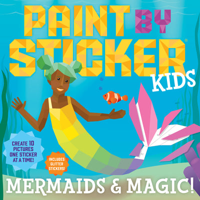 Paint by Sticker Kids: Mermaids & Magic!: Create 10 Pictures One Sticker at a Time! Includes Glitter Stickers by Workman Publishing