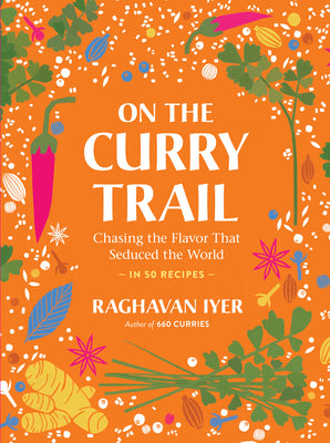 On the Curry Trail: Chasing the Flavor That Seduced the World by Iyer, Raghavan