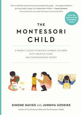 The Montessori Child: A Parent's Guide to Raising Capable Children with Creative Minds and Compassionate Hearts by Davies, Simone
