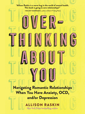 Overthinking about You: Navigating Romantic Relationships When You Have Anxiety, Ocd, And/Or Depression by Raskin, Allison
