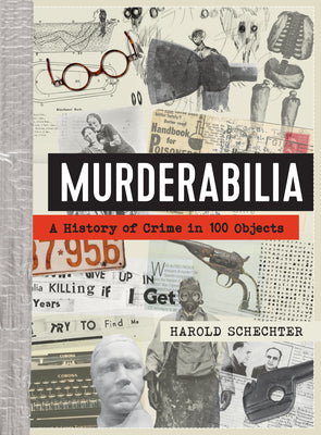 Murderabilia: A History of Crime in 100 Objects by Schechter, Harold