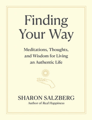 Finding Your Way: Meditations, Thoughts, and Wisdom for Living an Authentic Life by Salzberg, Sharon