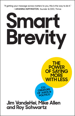 Smart Brevity: The Power of Saying More with Less by Vandehei, Jim