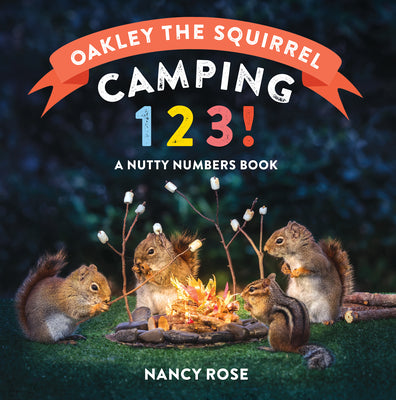 Oakley the Squirrel: Camping 1, 2, 3!: A Nutty Numbers Book by Rose, Nancy