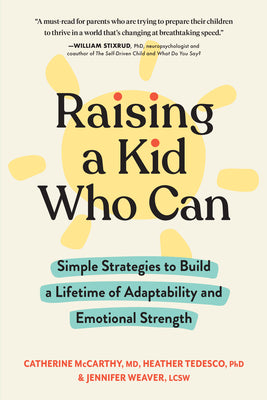 Raising a Kid Who Can: Simple Strategies to Build a Lifetime of Adaptability and Emotional Strength by McCarthy, Catherine