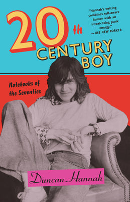 Twentieth-Century Boy: Notebooks of the Seventies by Hannah, Duncan