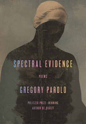 Spectral Evidence: Poems by Pardlo, Gregory