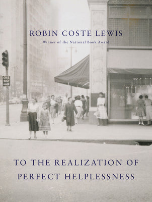 To the Realization of Perfect Helplessness by Lewis, Robin Coste