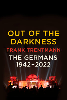 Out of the Darkness: The Germans, 1942-2022 by Trentmann, Frank