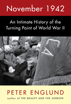 November 1942: An Intimate History of the Turning Point of World War II by Englund, Peter