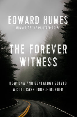 The Forever Witness: How DNA and Genealogy Solved a Cold Case Double Murder by Humes, Edward