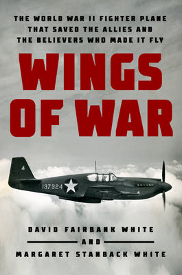 Wings of War: The World War II Fighter Plane That Saved the Allies and the Believers Who Made It Fly by White, David Fairbank
