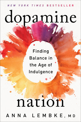 Dopamine Nation: Finding Balance in the Age of Indulgence by Lembke, Anna