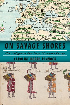 On Savage Shores: How Indigenous Americans Discovered Europe by Pennock, Caroline Dodds