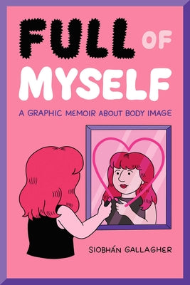 Full of Myself: A Graphic Memoir about Body Image by Gallagher, Siobh疣