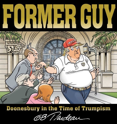 Former Guy: Doonesbury in the Time of Trumpism by Trudeau, G. B.