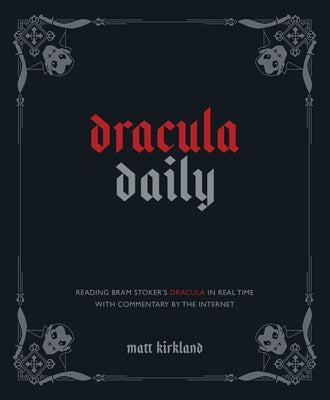 Dracula Daily: Reading Bram Stoker's Dracula in Real Time with Commentary by the Internet by Kirkland, Matt