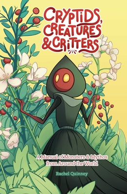 Cryptids, Creatures & Critters: A Manual of Monsters & Mythos from Around the World by Quinney, Rachel