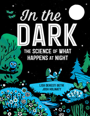 In the Dark: The Science of What Happens at Night by Deresti Betik, Lisa