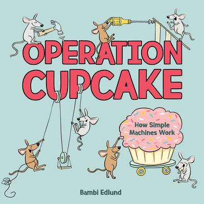 Operation Cupcake: How Simple Machines Work by Edlund, Bambi