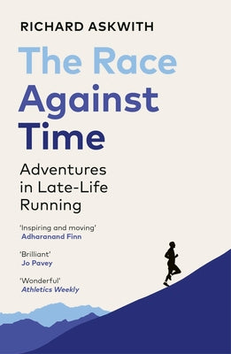 The Race Against Time: Adventures in Late-Life Running by Askwith, Richard