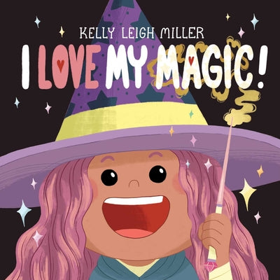 I Love My Magic! by Miller, Kelly Leigh