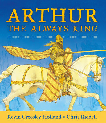 Arthur, the Always King by Crossley-Holland, Kevin