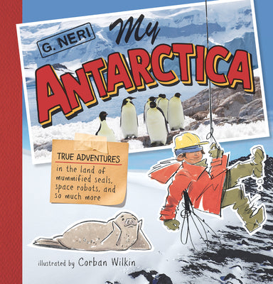 My Antarctica: True Adventures in the Land of Mummified Seals, Space Robots, and So Much More by Neri, G.