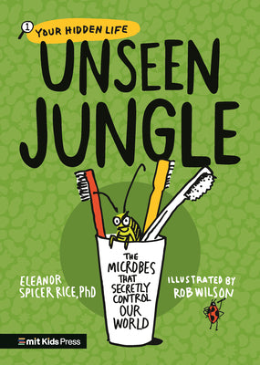 Unseen Jungle: The Microbes That Secretly Control Our World by Spicer Rice, Eleanor