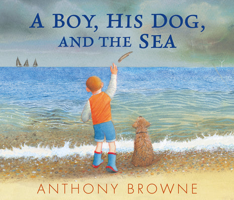 A Boy, His Dog, and the Sea by Browne, Anthony