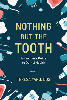 Nothing But the Tooth: An Insider's Guide to Dental Health by Yang, Teresa
