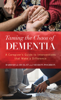 Taming the Chaos of Dementia: A Caregiver's Guide to Interventions That Make a Difference by Huelat, Barbara J.