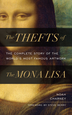 The Thefts of the Mona Lisa: The Complete Story of the World's Most Famous Artwork by Charney, Noah