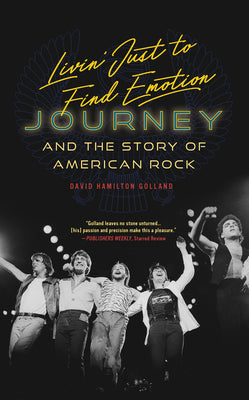 Livin' Just to Find Emotion: Journey and the Story of American Rock by Golland, David Hamilton