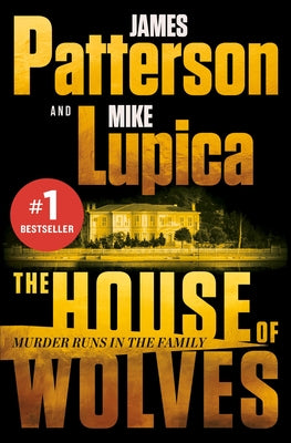 The House of Wolves: Bolder Than Yellowstone or Succession, Patterson and Lupica's Power-Family Thriller Is Not to Be Missed by Patterson, James