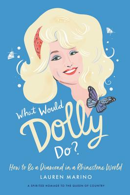 What Would Dolly Do?: How to Be a Diamond in a Rhinestone World by Marino, Lauren