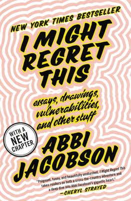 I Might Regret This: Essays, Drawings, Vulnerabilities, and Other Stuff by Jacobson, Abbi