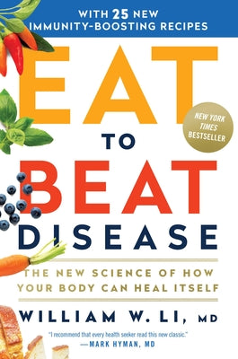 Eat to Beat Disease: The New Science of How Your Body Can Heal Itself by Li, William W.