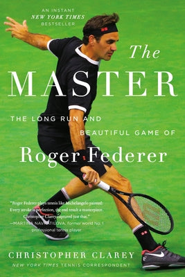 The Master: The Long Run and Beautiful Game of Roger Federer by Clarey, Christopher