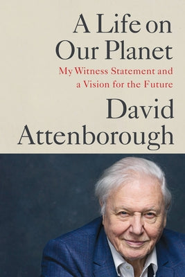 A Life on Our Planet: My Witness Statement and a Vision for the Future by Attenborough, David