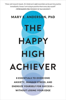 The Happy High Achiever: 8 Essentials to Overcome Anxiety, Manage Stress, and Energize Yourself for Success--Without Losing Your Edge by Anderson, Mary E.