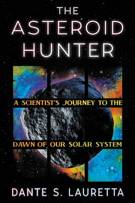 The Asteroid Hunter: A Scientist's Journey to the Dawn of Our Solar System by Lauretta, Dante