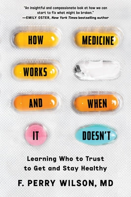 How Medicine Works and When It Doesn't: Learning Who to Trust to Get and Stay Healthy by Wilson, F. Perry